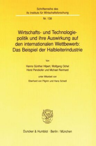 Könyv Wirtschafts- und Technologiepolitik und ihre Auswirkung auf den internationalen Wettbewerb: Das Beispiel der Halbleiterindustrie. Hanns Günther Hilpert