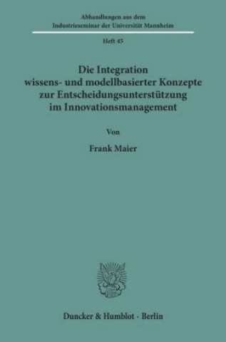Kniha Die Integration wissens- und modellbasierter Konzepte zur Entscheidungsunterstützung im Innovationsmanagement. Frank Maier