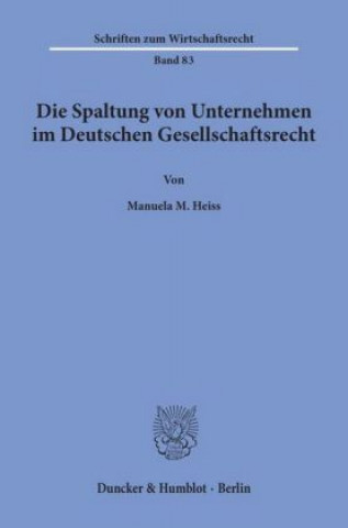 Carte Die Spaltung von Unternehmen im Deutschen Gesellschaftsrecht. Manuela M. Heiss