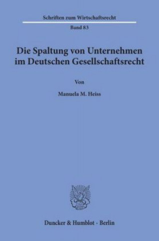 Книга Die Spaltung von Unternehmen im Deutschen Gesellschaftsrecht. Manuela M. Heiss