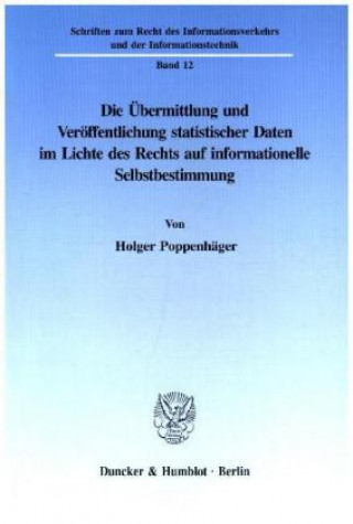 Книга Die Übermittlung und Veröffentlichung statistischer Daten im Lichte des Rechts auf informationelle Selbstbestimmung. Holger Poppenhäger