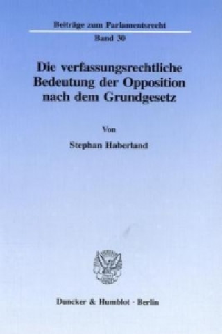 Libro Die verfassungsrechtliche Bedeutung der Opposition nach dem Grundgesetz. Stephan Haberland