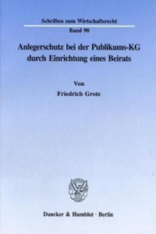 Livre Anlegerschutz bei der Publikums-KG durch Einrichtung eines Beirats. Friedrich Grote