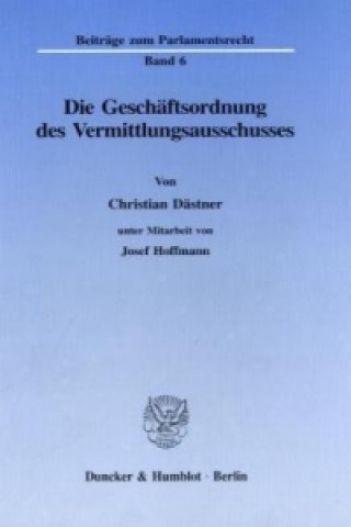 Könyv Die Geschäftsordnung des Vermittlungsausschusses. Christian Dästner