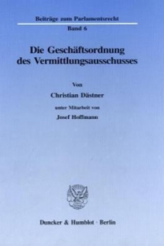 Książka Die Geschäftsordnung des Vermittlungsausschusses. Christian Dästner