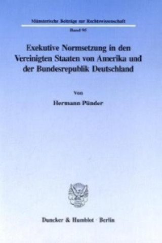 Könyv Exekutive Normsetzung in den Vereinigten Staaten von Amerika und der Bundesrepublik Deutschland. Eine rechtsvergleichende Untersuchung des amerikanisc Hermann Pünder