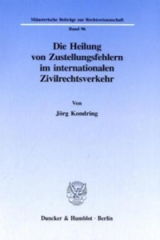 Könyv Die Heilung von Zustellungsfehlern im internationalen Zivilrechtsverkehr. Jörg Kondring