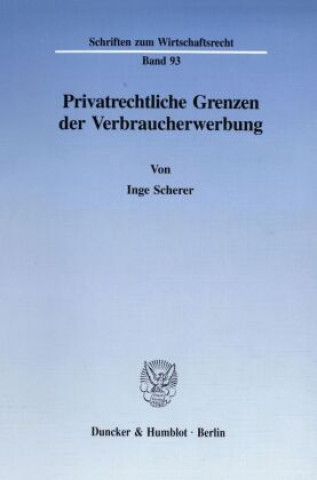 Kniha Privatrechtliche Grenzen der Verbraucherwerbung. Inge Scherer