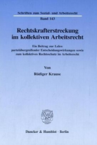 Carte Rechtskrafterstreckung im kollektiven Arbeitsrecht. Rüdiger Krause