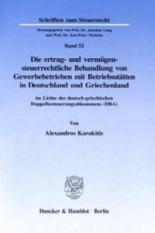 Kniha Die ertrag- und vermögensteuerrechtliche Behandlung von Gewerbebetrieben mit Betriebsstätten in Deutschland und Griechenland Alexandros Karakitis