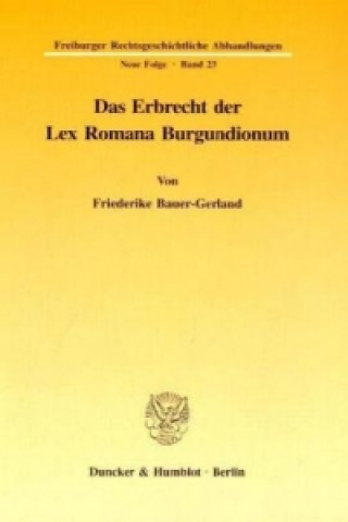 Carte Das Erbrecht der Lex Romana Burgundionum. Friederike Bauer-Gerland