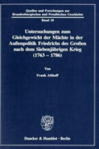 Book Untersuchungen zum Gleichgewicht der Mächte in der Außenpolitik Friedrichs des Großen nach dem Siebenjährigen Krieg (1763 - 1786). Frank Althoff