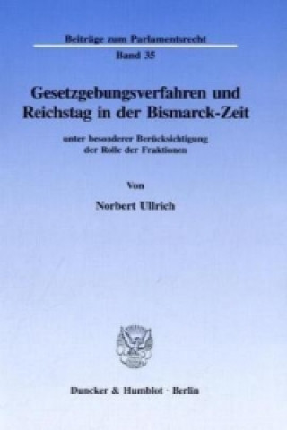Carte Gesetzgebungsverfahren und Reichstag in der Bismarck-Zeit Norbert Ullrich