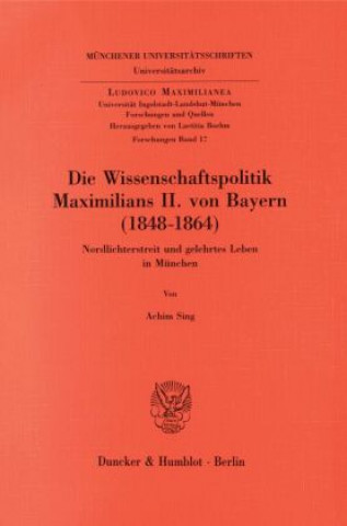 Книга Die Wissenschaftspolitik Maximilians II. von Bayern (1848 - 1864). Achim Sing