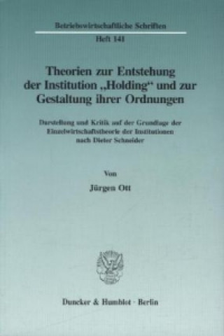 Kniha Theorien zur Entstehung der Institution »Holding« und zur Gestaltung ihrer Ordnungen. Jürgen Ott
