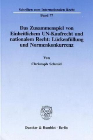 Kniha Das Zusammenspiel von Einheitlichem UN-Kaufrecht und nationalem Recht: Lückenfüllung und Normenkonkurrenz. Christoph Schmid