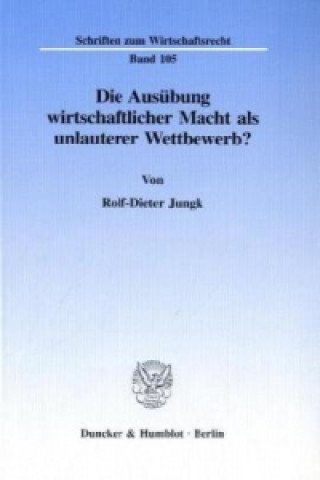 Carte Die Ausübung wirtschaftlicher Macht als unlauterer Wettbewerb? Rolf-Dieter Jungk