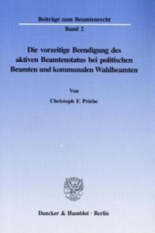 Carte Die vorzeitige Beendigung des aktiven Beamtenstatus bei politischen Beamten und kommunalen Wahlbeamten. Christoph F. Priebe