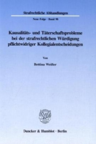 Kniha Kausalitäts- und Täterschaftsprobleme bei der strafrechtlichen Würdigung pflichtwidriger Kollegialentscheidungen. Bettina Weißer