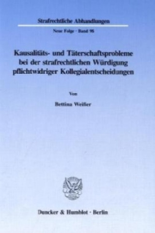 Buch Kausalitäts- und Täterschaftsprobleme bei der strafrechtlichen Würdigung pflichtwidriger Kollegialentscheidungen. Bettina Weißer