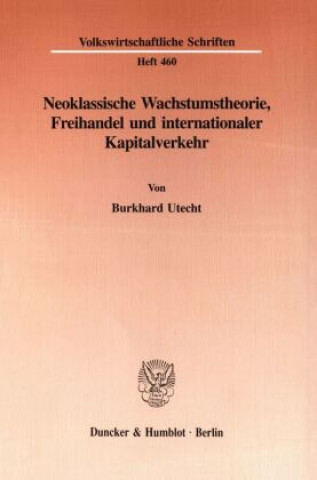 Kniha Neoklassische Wachstumstheorie, Freihandel und internationaler Kapitalverkehr. Burkhard Utecht