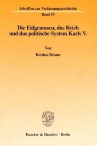 Knjiga Die Eidgenossen, das Reich und das politische System Karls V. Bettina Braun