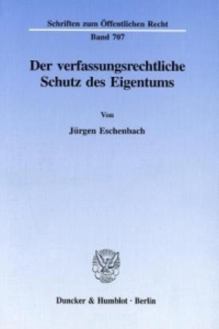 Книга Der verfassungsrechtliche Schutz des Eigentums. Jürgen Eschenbach