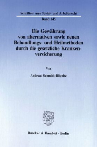 Carte Die Gewährung von alternativen sowie neuen Behandlungs- und Heilmethoden durch die gesetzliche Krankenversicherung. Andreas Schmidt-Rögnitz