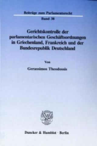Kniha Gerichtskontrolle der parlamentarischen Geschäftsordnungen in Griechenland, Frankreich und der Bundesrepublik Deutschland. Gerassimos Theodossis
