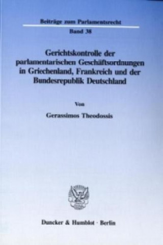 Book Gerichtskontrolle der parlamentarischen Geschäftsordnungen in Griechenland, Frankreich und der Bundesrepublik Deutschland. Gerassimos Theodossis