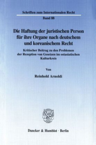 Carte Die Haftung der juristischen Person für ihre Organe nach deutschem und koreanischem Recht. Reinhold Arnoldi