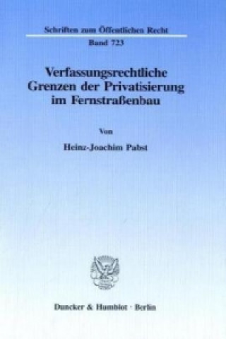 Kniha Verfassungsrechtliche Grenzen der Privatisierung im Fernstraßenbau. Heinz-Joachim Pabst