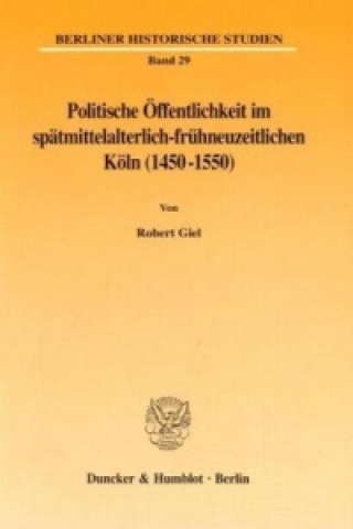 Książka Politische Öffentlichkeit im spätmittelalterlich-frühneuzeitlichen Köln (1450-1550). Robert Giel