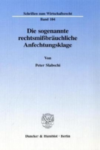 Książka Die sogenannte rechtsmißbräuchliche Anfechtungsklage. Peter Slabschi