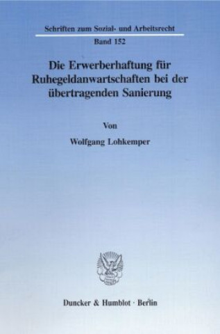 Kniha Die Erwerberhaftung für Ruhegeldanwartschaften bei der übertragenden Sanierung. Wolfgang Lohkemper