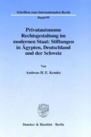 Carte Privatautonome Rechtsgestaltung im modernen Staat: Stiftungen in Ägypten, Deutschland und der Schweiz. Andreas H. E. Kemke