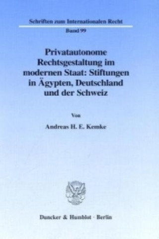 Książka Privatautonome Rechtsgestaltung im modernen Staat: Stiftungen in Ägypten, Deutschland und der Schweiz. Andreas H. E. Kemke