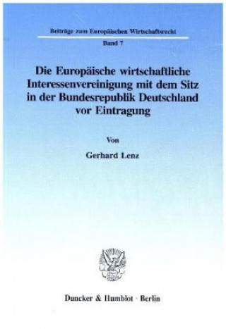 Könyv Die Europäische wirtschaftliche Interessenvereinigung mit dem Sitz in der Bundesrepublik Deutschland vor Eintragung. Gerhard Lenz