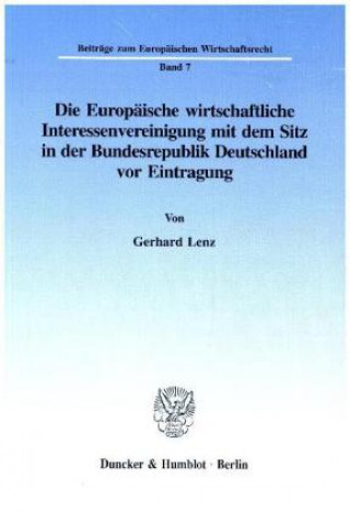 Книга Die Europäische wirtschaftliche Interessenvereinigung mit dem Sitz in der Bundesrepublik Deutschland vor Eintragung. Gerhard Lenz