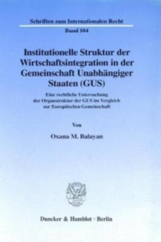 Book Institutionelle Struktur der Wirtschaftsintegration in der Gemeinschaft Unabhängiger Staaten (GUS). Oxana M. Balayan