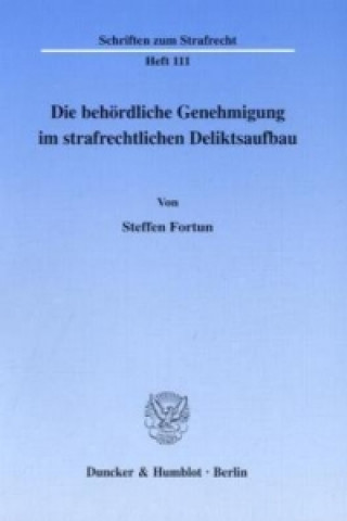 Carte Die behördliche Genehmigung im strafrechtlichen Deliktsaufbau. Steffen Fortun
