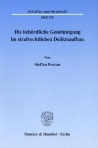 Knjiga Die behördliche Genehmigung im strafrechtlichen Deliktsaufbau. Steffen Fortun