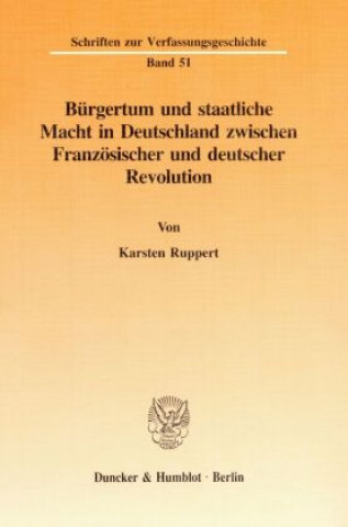 Könyv Bürgertum und staatliche Macht in Deutschland zwischen Französischer und deutscher Revolution. Karsten Ruppert