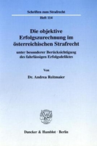 Kniha Die objektive Erfolgszurechnung im österreichischen Strafrecht Andrea Reitmaier