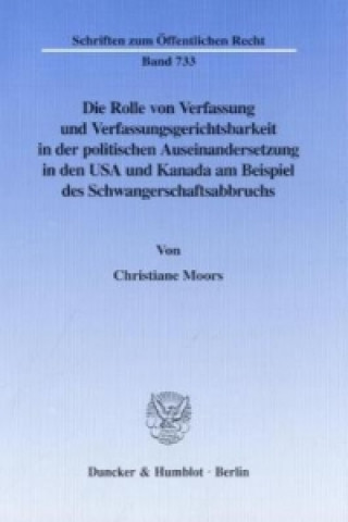 Book Die Rolle von Verfassung und Verfassungsgerichtsbarkeit in der politischen Auseinandersetzung in den USA und Kanada am Beispiel des Schwangerschaftsab Christiane Moors