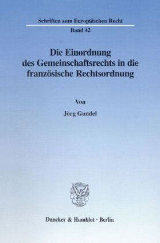 Kniha Die Einordnung des Gemeinschaftsrechts in die französische Rechtsordnung. Jörg Gundel