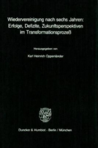 Könyv Wiedervereinigung nach sechs Jahren: Erfolge, Defizite, Zukunftsperspektiven im Transformationsprozeß. Karl Heinrich Oppenländer
