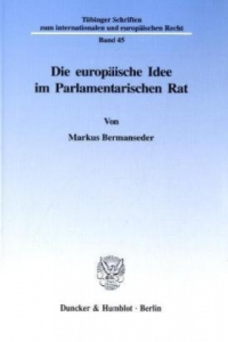 Könyv Die europäische Idee im Parlamentarischen Rat. Markus Bermanseder