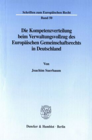 Könyv Die Kompetenzverteilung beim Verwaltungsvollzug des Europäischen Gemeinschaftsrechts in Deutschland. Joachim Suerbaum