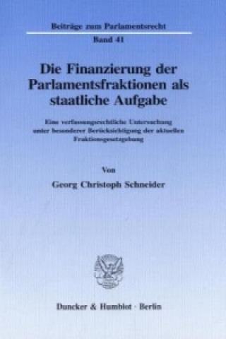 Kniha Die Finanzierung der Parlamentsfraktionen als staatliche Aufgabe. Georg Christoph Schneider